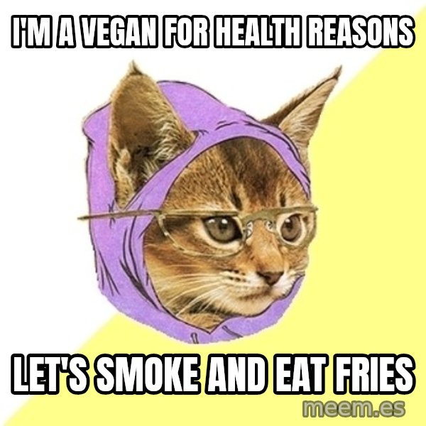 Hipster Kitty meme: i'm a vegan for health reasons / let's smoke and eat fries