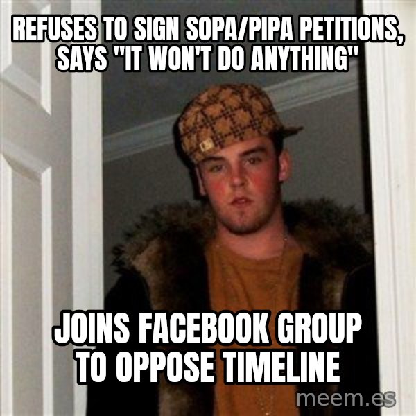 Scumbag Steve meme: Refuses to sign sopa/pipa petitions, says "it won't do anything" / joins facebook group to oppose timeline