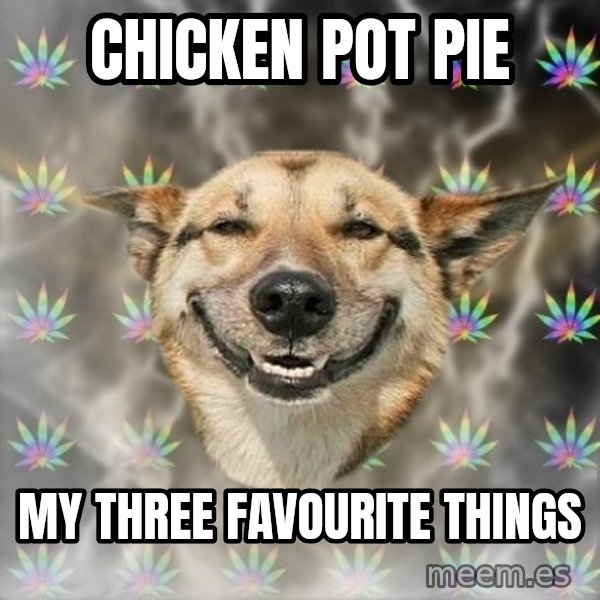 Stoner Dog meme: Chicken pot pie / my three favourite things