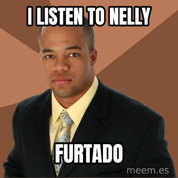 Successful Black Man meme: i listen to nelly / furtado