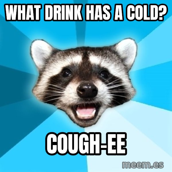 Lame Pun Coon meme: what drink has a cold? / cough-ee