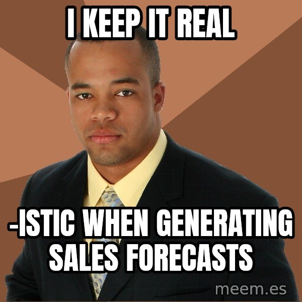 Successful Black Man meme: I keep it real / -istic when generating sales forecasts