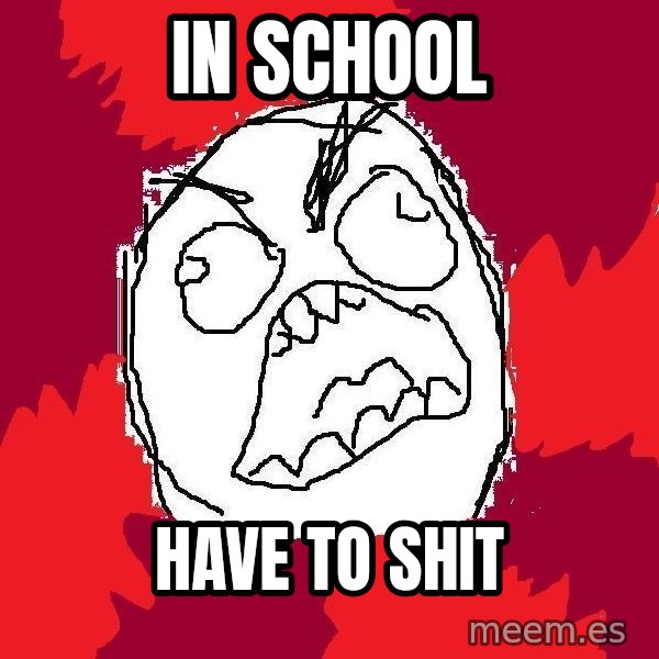 Rage FU meme: IN SCHOOL / HAVE TO SHIT