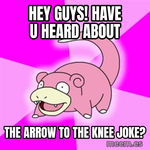 Slowpoke meme: hey guys! have u heard about / the arrow to the knee joke?