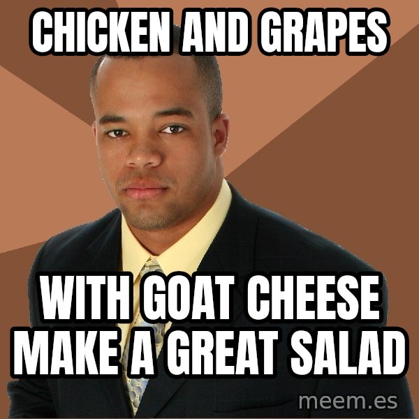 Successful Black Man meme: Chicken and grapes / WITH GOAT CHEESE make a great salad