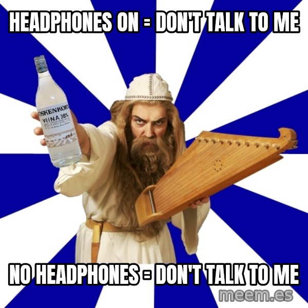 FinnishProblems meme: HEADPHONES ON = DON'T TALK TO ME / NO HEADPHONES = DON't talk to me