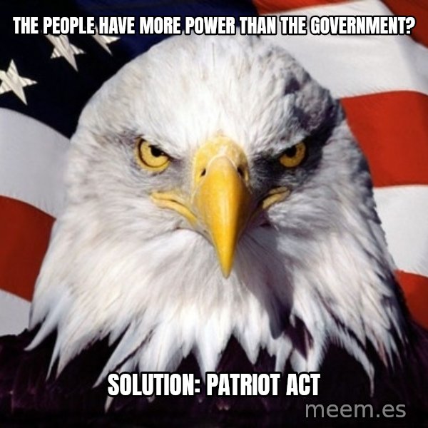 American Pride Eagle meme: the people have more power than the government? / solution: PATRIOT ACT