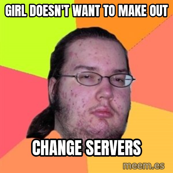 Butthurt Dweller meme: girl doesn't want to make out / change servers