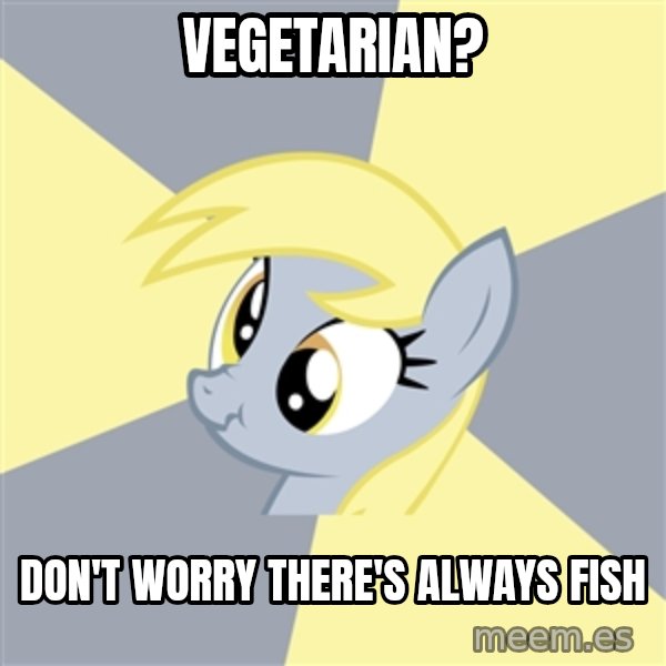 Badvice Derpy meme: Vegetarian? / Don't worry there's always fish