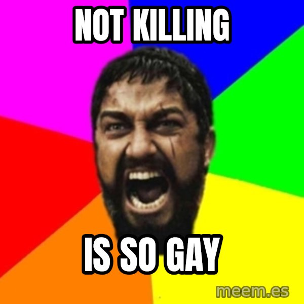 sparta meme: Not killing / Is so gay