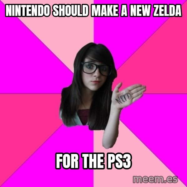 Idiot Nerd Girl meme: nintendo should make a new zelda / for the ps3