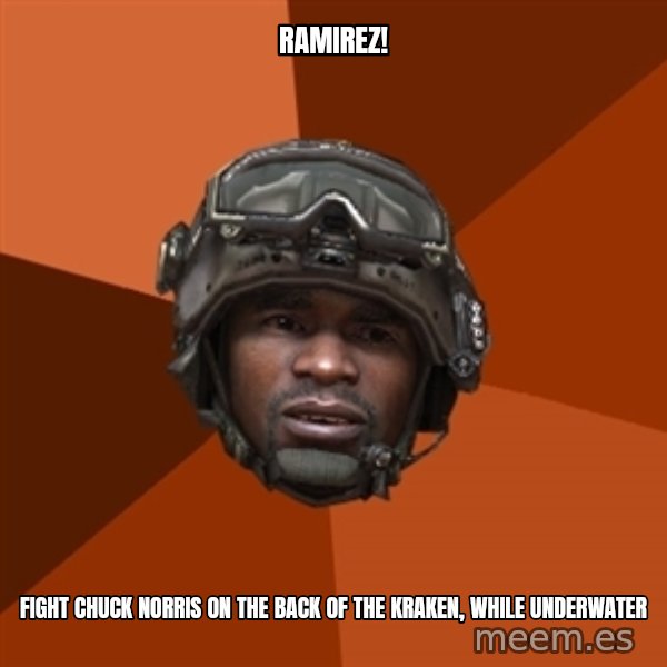 Sgt. Foley meme: rAMIREZ! / fIGHT CHUCK nORRIS ON THE BACK OF THE kRAKEN, WHILE UNDERWATER