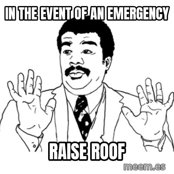 AY SI meme: IN THE  EVENT OF AN EMERGENCY / RAISE ROOF