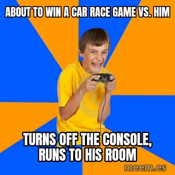 Annoying Gamer Kid meme: ABOUT TO WIN A CAR RACE GAME VS. HIM / TURNS OFF THE CONSOLE, RUNS TO HIS ROOM