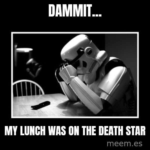 Sad Trooper meme: dammit... / my lunch was on the death star