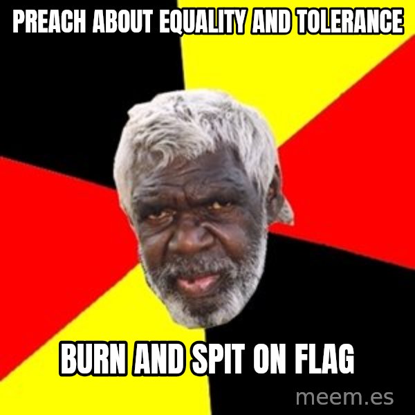 Aboriginal meme: Preach about Equality and tolerance / burn and spit on flag
