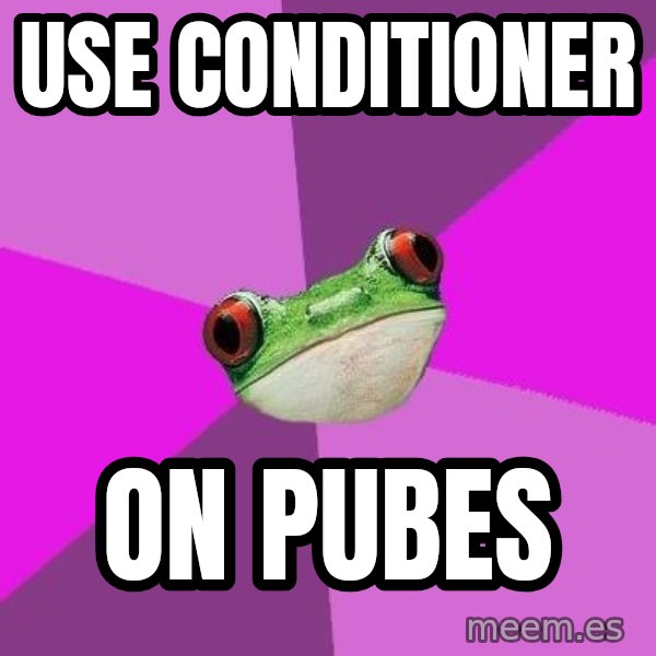 Foul Bachelorette Frog meme: use conditioner / on pubes