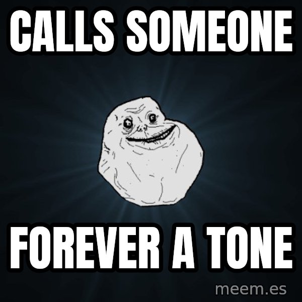 Forever Alone meme: Calls someone / foreVer a tone