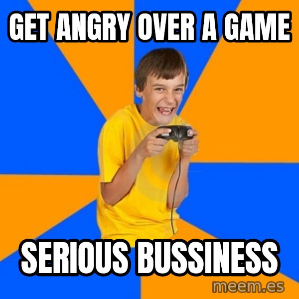 Annoying Gamer Kid meme: GET ANGRY OVER A GAME / SERIOUS BUSSINESS