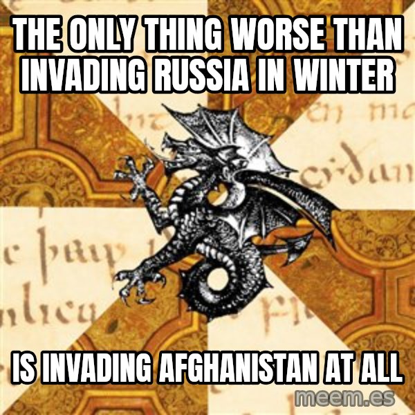 History Major Heraldic Beast meme: The only thing worse than Invading Russia in winter / is  Invading AFGHANISTAN at all