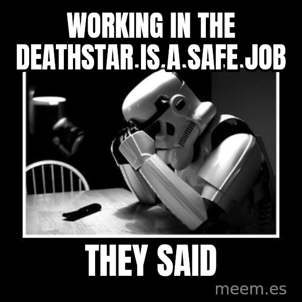 Sad Trooper meme: working in the deathstar is a safe job / they said