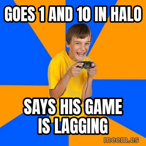 Annoying Gamer Kid meme: goes 1 and 10 in halo / says his game is lagging