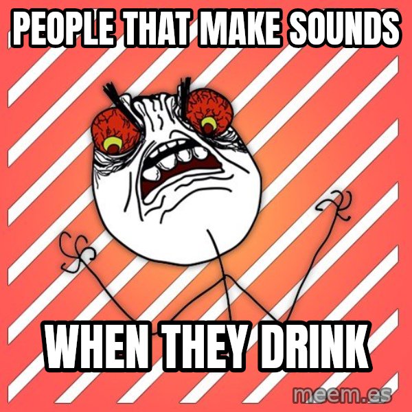 iHate meme: people that make sounds / when they drink