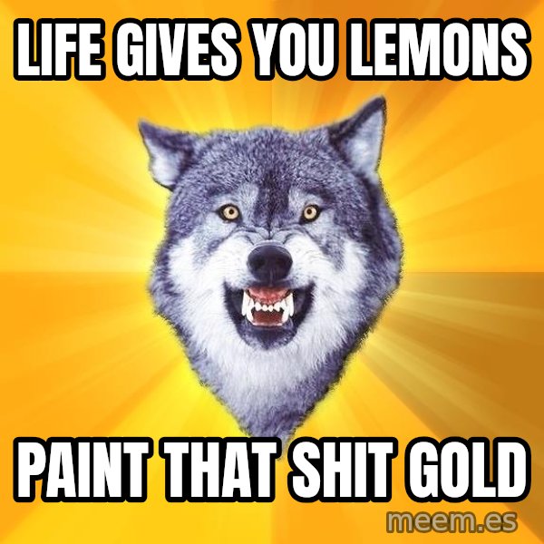 Courage Wolf meme: life gives you lemons / paint that shit gold