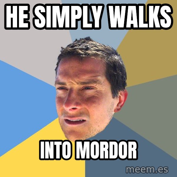 Bear Grylls meme: he simply walks / into mordor