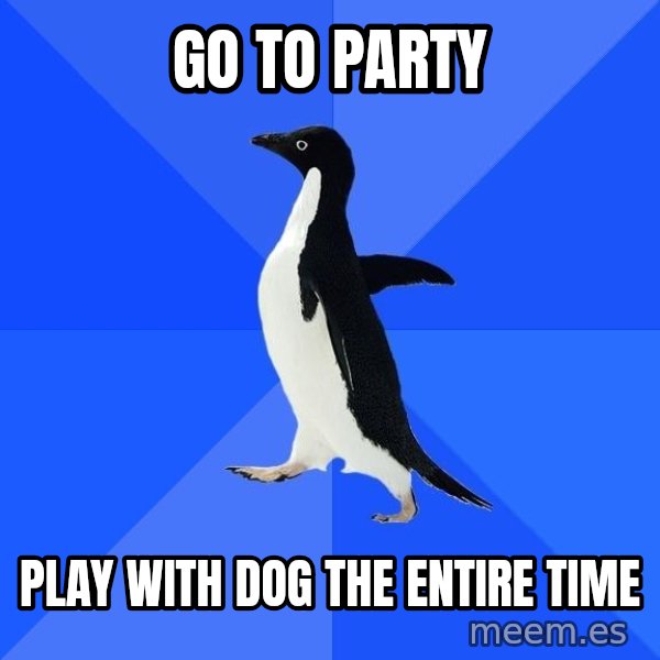 Socially Awkward Penguin meme: go to party / play with dog the entire time