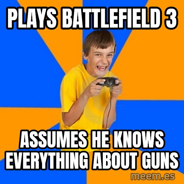 Annoying Gamer Kid meme: plays battlefield 3 / assumes he knows everything about guns