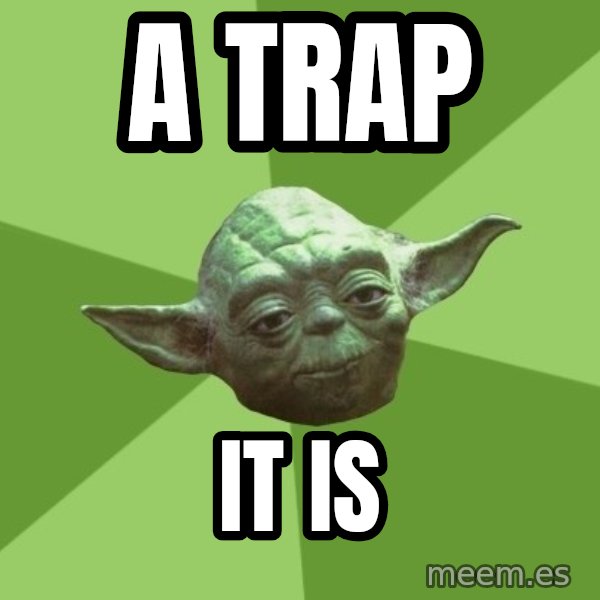 Advice Yoda Gives meme: a trap / it is