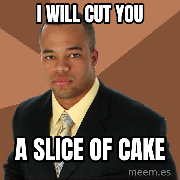 Successful Black Man meme: I WILL CUT YOU / A SLICE OF CAKE