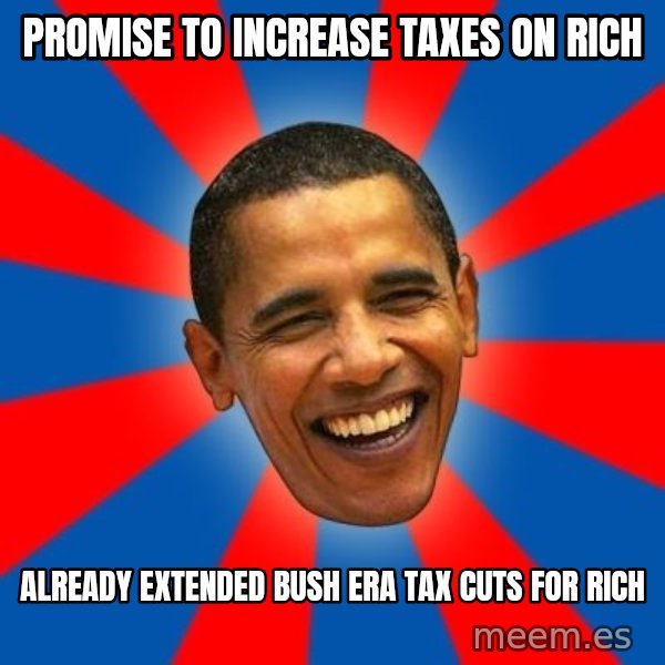 Obama meme: Promise to increase taxes on rich / already extended bush era tax cuts for rich