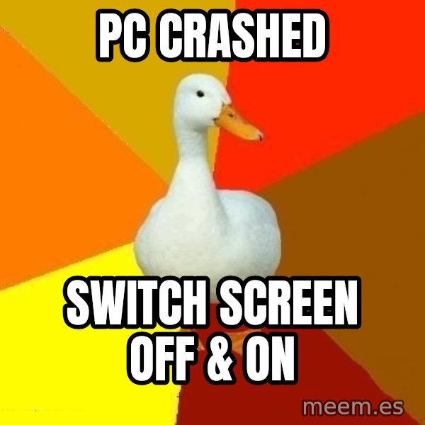 Technologically Impaired Duck meme: PC crashed / Switch Screen oFF & oN