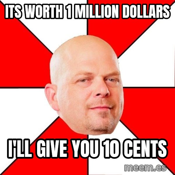 Pawn Stars meme: ITS WORTH 1 MILLION DOLLARS / I'LL GIVE YOU 10 CENTS