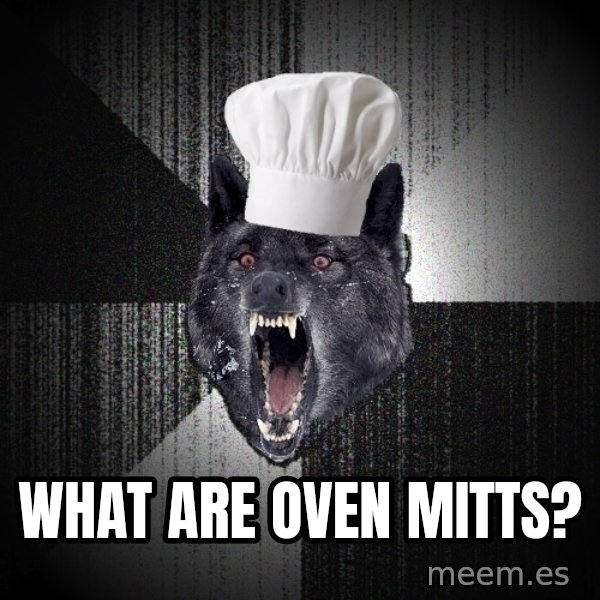 Insanity Wolf meme: What are oven mitts?