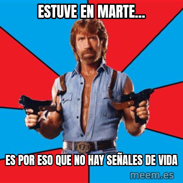 Chuck Norris  meme: estuve en marte... / es por eso que no hay señales de vida