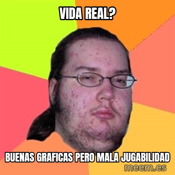Butthurt Dweller meme: Vida real? / buenas graficas pero mala jugabilidad