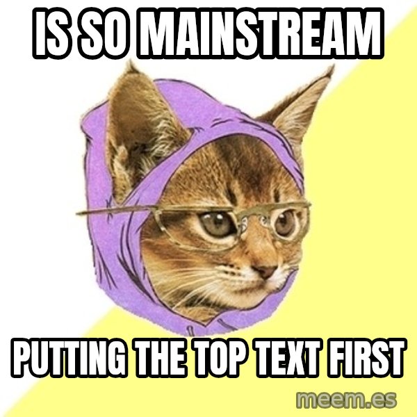 Hipster Kitty meme: is so mainstream / putting the top text first