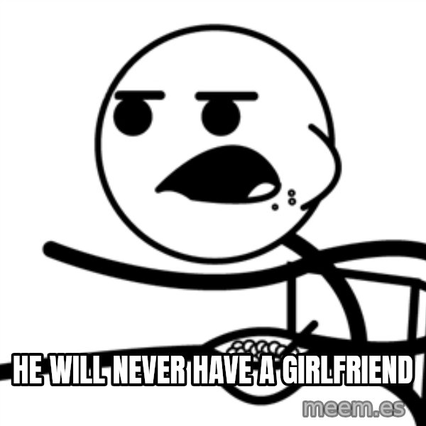 Cereal Guy meme: he WILL NEVER HAVE A GIRLFRIEND