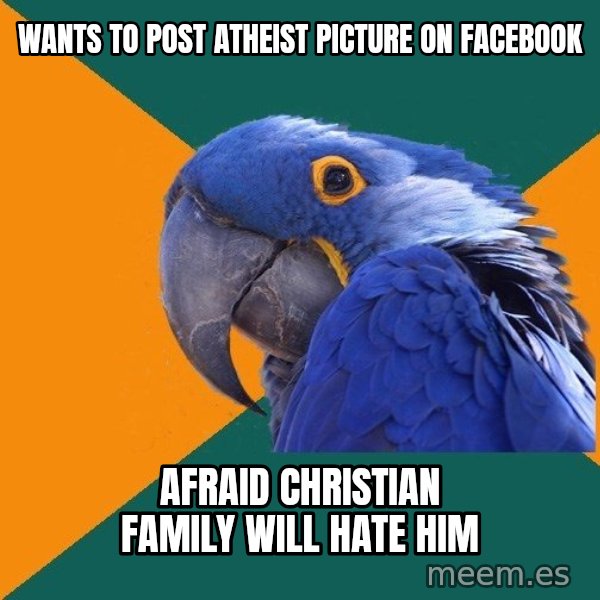 Paranoid Parrot meme: wants to post atheist picture on facebook / afraid christian family will hate him