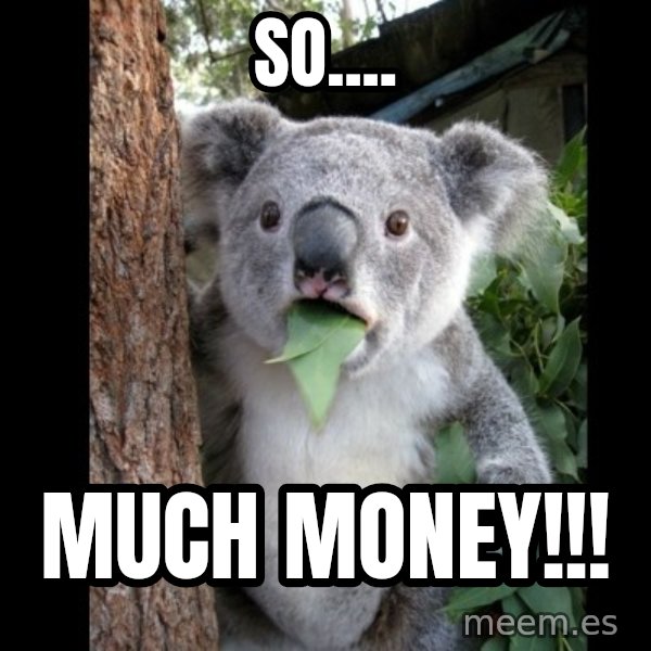 Koala can't believe it meme: SO.... / MUCH MONEY!!!