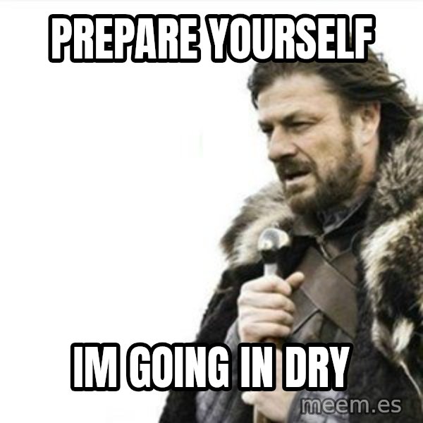 Prepare yourself meme: prepare yourself / im going in dry