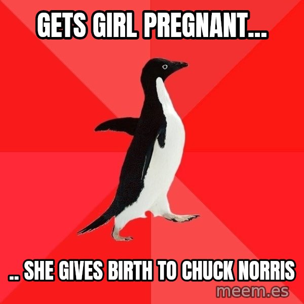 Socially Awesome Penguin meme: Gets girl pregnant... / .. she gives birth to chuck norris