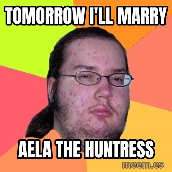 gordo granudo meme: tomorrow i'll marry / aela the huntress