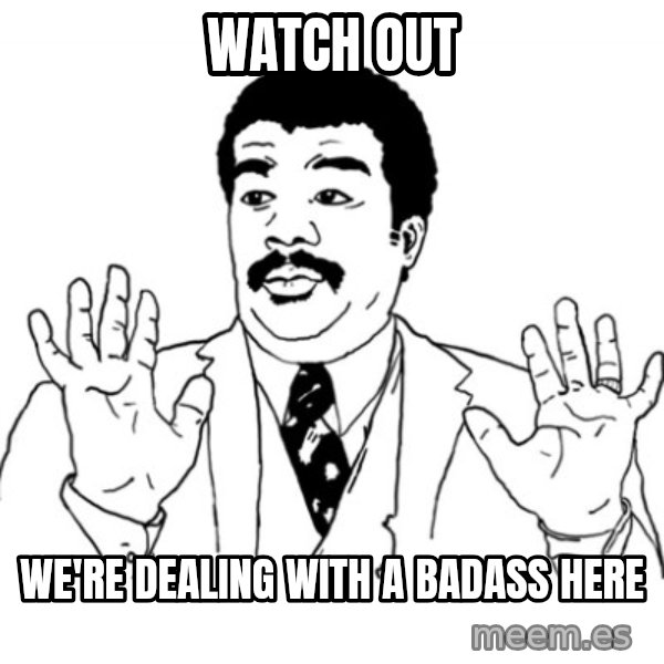 AY SI meme: Watch out / we're dealing with a badass here