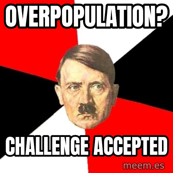Advice Hitler meme: Overpopulation? / Challenge ACCepted