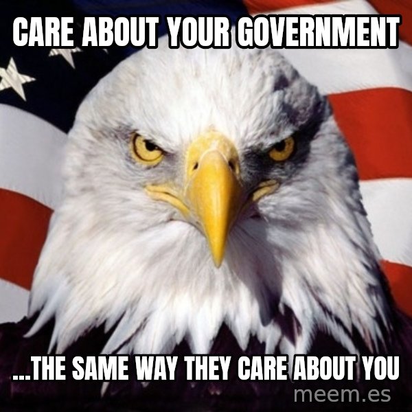 American Pride Eagle meme: Care about your government / ...the same way they care about you