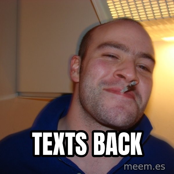 Good Guy Greg meme: Texts back
